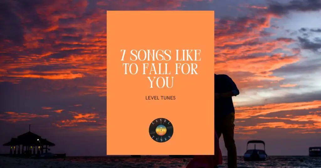 7 Songs like to Fall For You