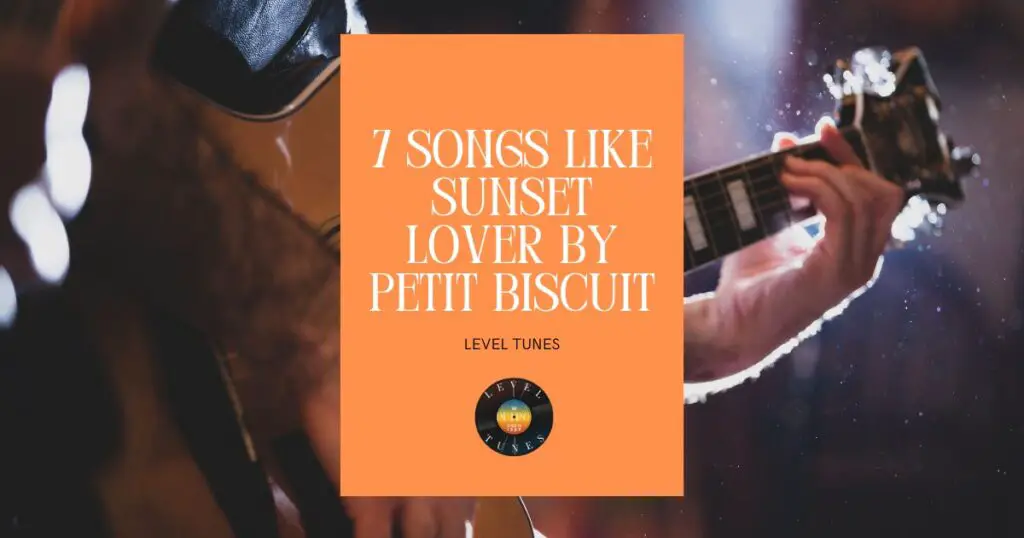 7 songs like Sunset Lover by Petit Biscuit