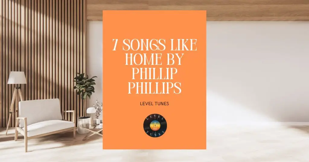 7 songs like home by phillip phillips