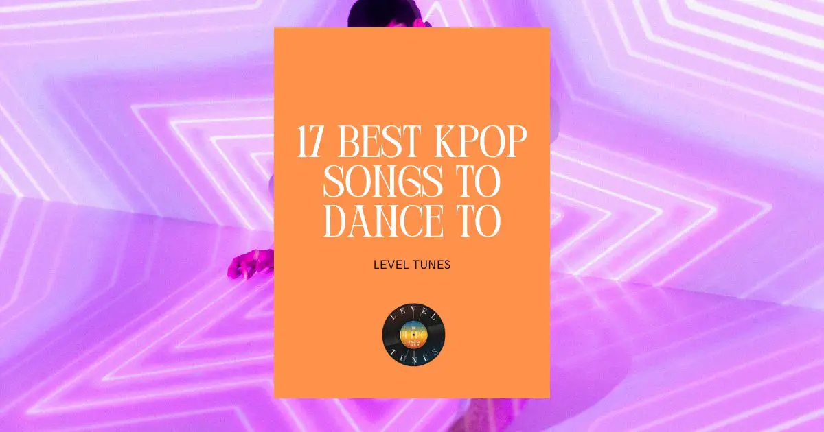 17 Best Kpop Songs To Dance To: K-Pop Bangers You Need