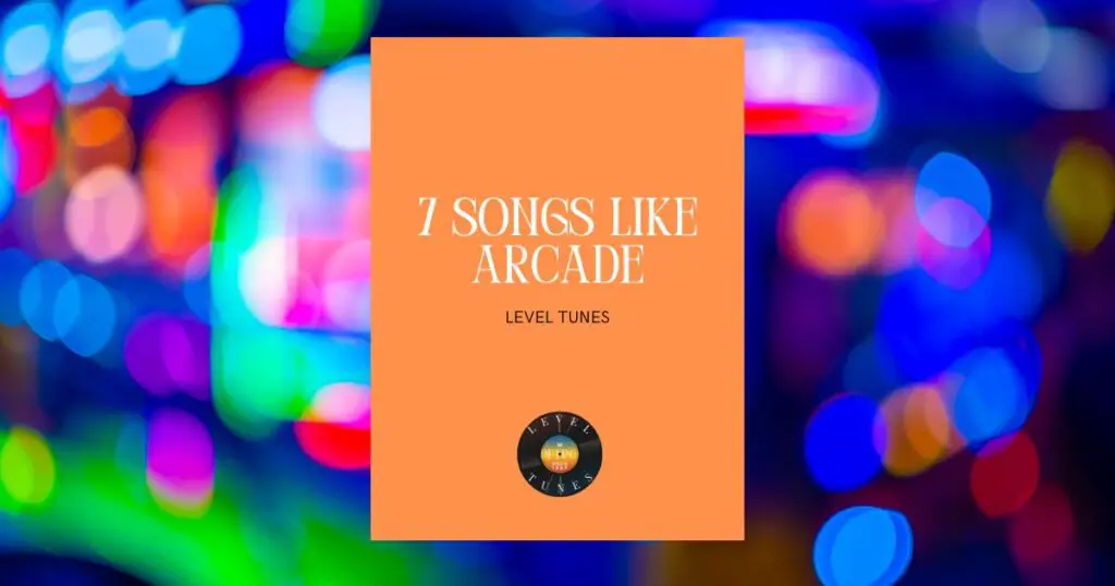 7 Songs Like Arcade