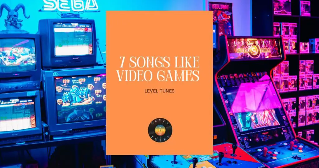 7 songs like Video Games