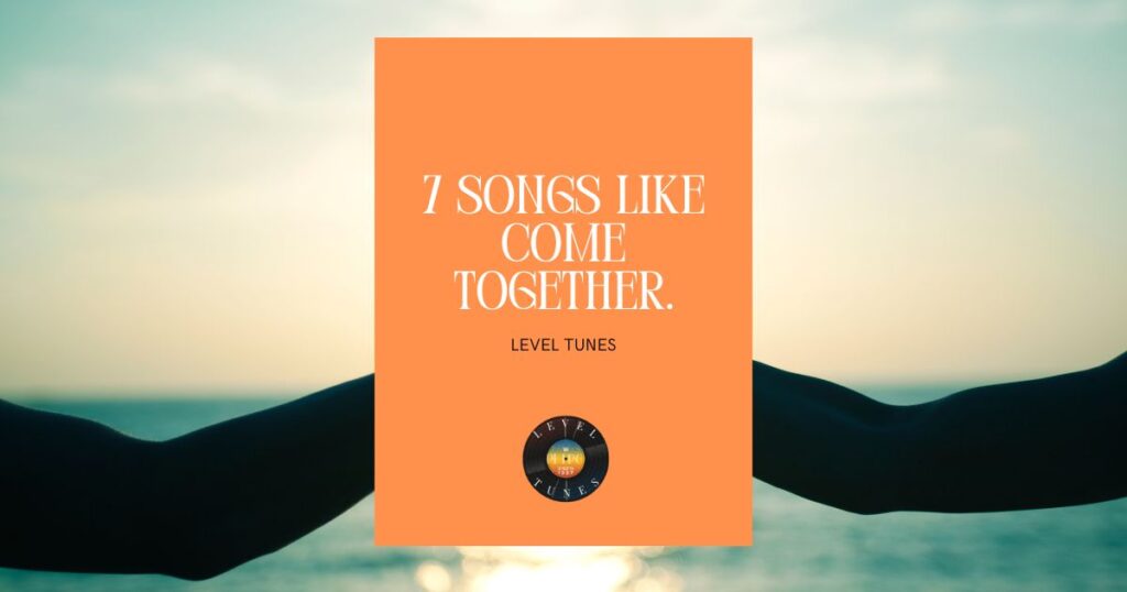 7 songs like come together.