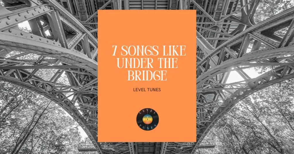 7 songs like under the bridge