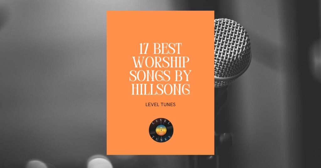 17 Best Worship Songs by Hillsong