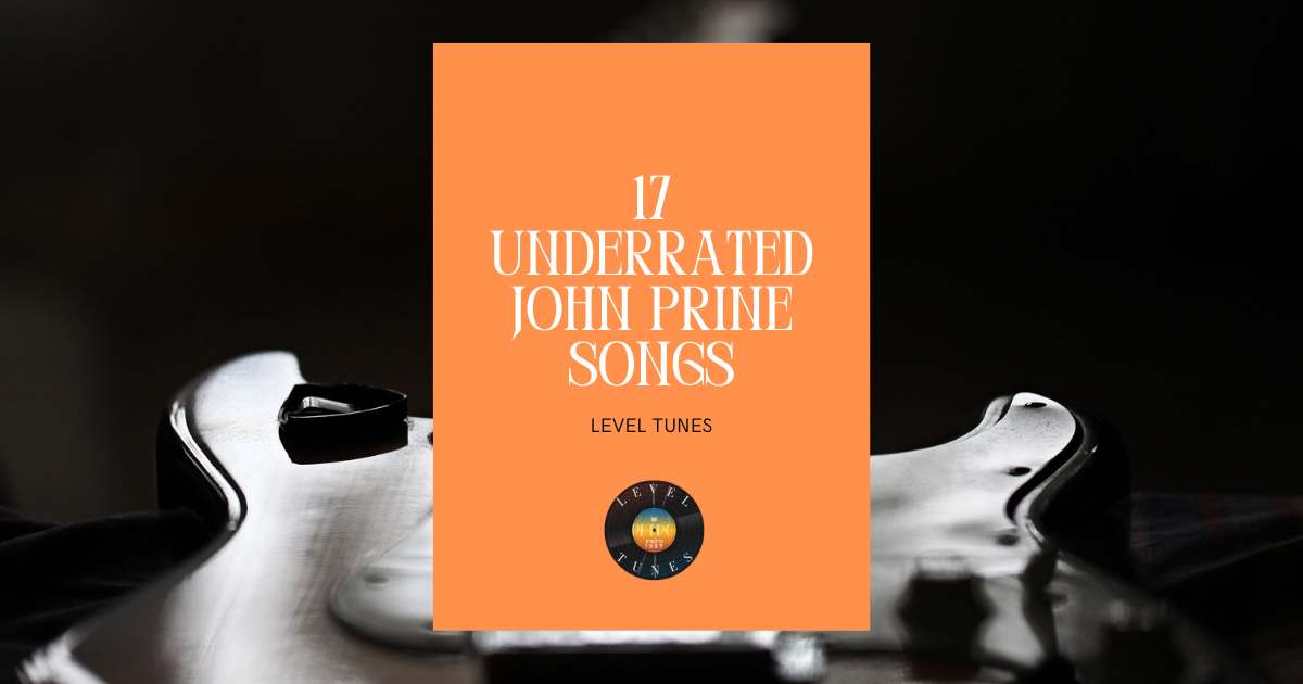 17 Underrated John Prine Songs 17 MustHear Tracks
