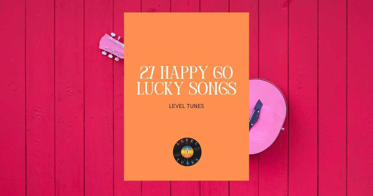 27 Happy Go Lucky Songs: Music That Smiles