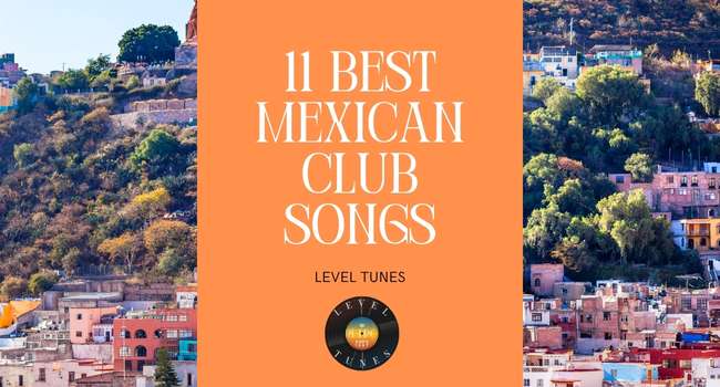 11 Best Mexican Club Songs