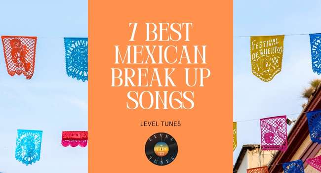 7 Best Mexican Break Up Songs